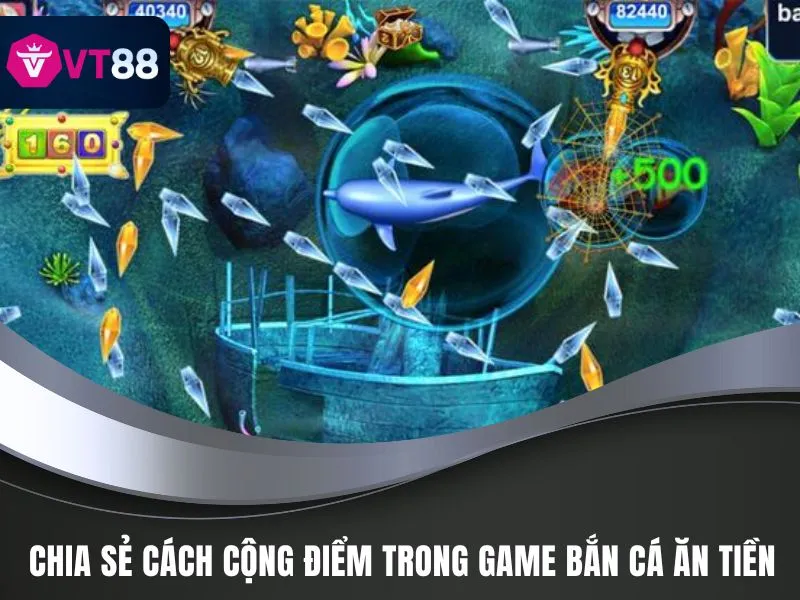 Game Bắn Cá Ăn Tiền - Trò Chơi Kiếm Chục Triệu Tại VT88 3 Chia sẻ cách cộng điểm trong game bắn cá ăn tiền
