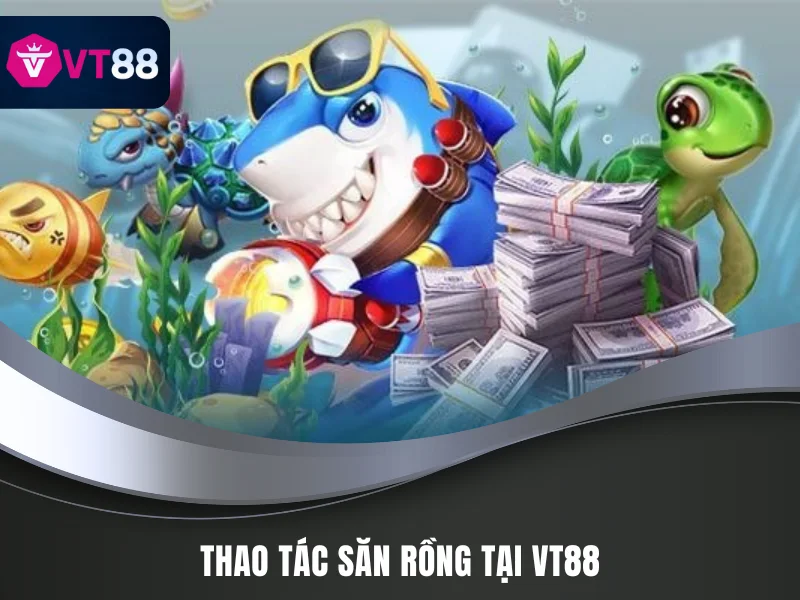Bắn Cá Dragon Hunter VT88 - Lựa Chọn Kiếm Xu Đỉnh 4 Thao tác săn rồng tại VT88
