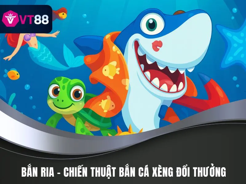 Bắn Cá Xèng Đổi Thưởng VT88 - Bí Kíp Làm Ngư Thủ Top 1 3 Bắn ria - Chiến thuật Bắn Cá Xèng đổi thưởng được bật mí từ chuyên gia