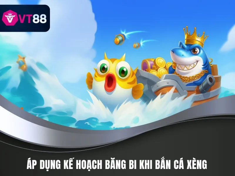 Bắn Cá Xèng Đổi Thưởng VT88 - Bí Kíp Làm Ngư Thủ Top 1 4 Áp dụng kế hoạch băng bi khi chơi Bắn Cá Xèng đổi thưởng