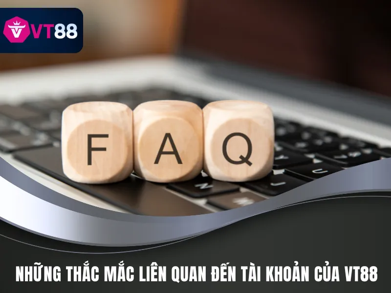 Câu Hỏi Thường Gặp VT88 - Giải Đáp Tận Tình Về Nhà Cái 3 Những câu hỏi thường gặp VT88 liên quan đến tài khoản tại VT88