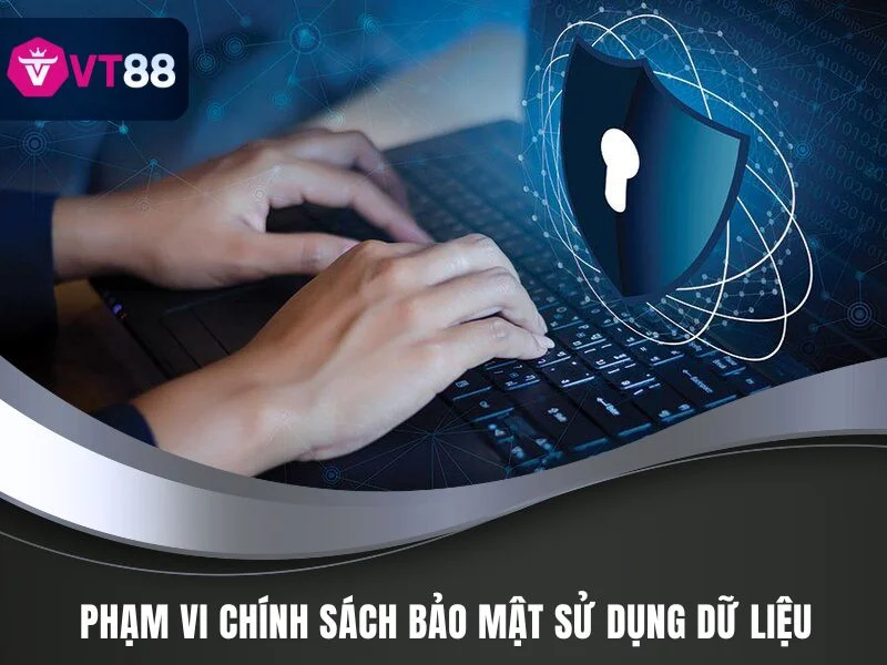 Chính Sách Bảo Mật VT88 – Bảo Vệ Dữ Liệu Người Chơi An Toàn 2 Phạm vi chính sách bảo mật VT88 sử dụng dữ liệu người dùng