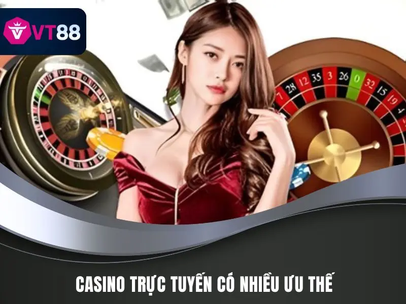 Chơi Casino Trực Tuyến Bất Bại Từ Thần Bài Tại VT88 3 Casino trực tuyến có nhiều ưu thế so với kiểu truyền thống