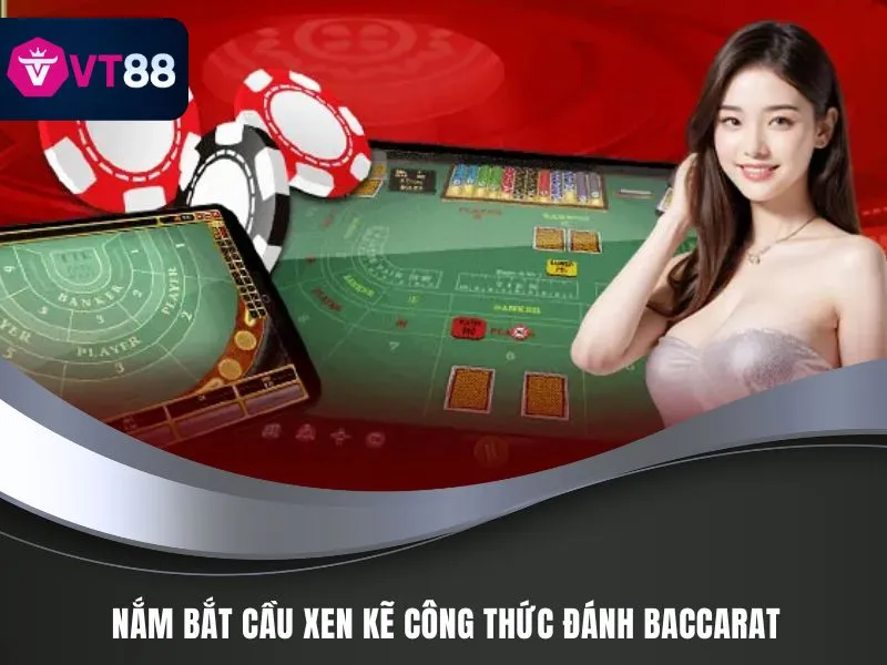 Công Thức Đánh Baccarat VT88 - Bí Quyết Tăng Tỷ Lệ Thắng Cao 4 Nắm bắt cầu xen kẽ công thức đánh baccarat
