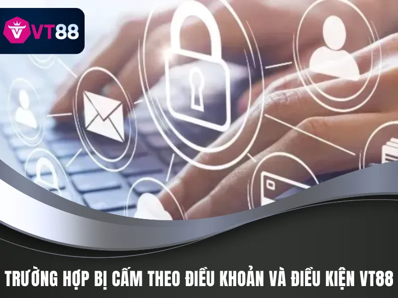 Điều Khoản Và Điều Kiện VT88 - Quy Định Chung 2 Các tình huống bị cấm theo điều khoản và điều kiện VT88