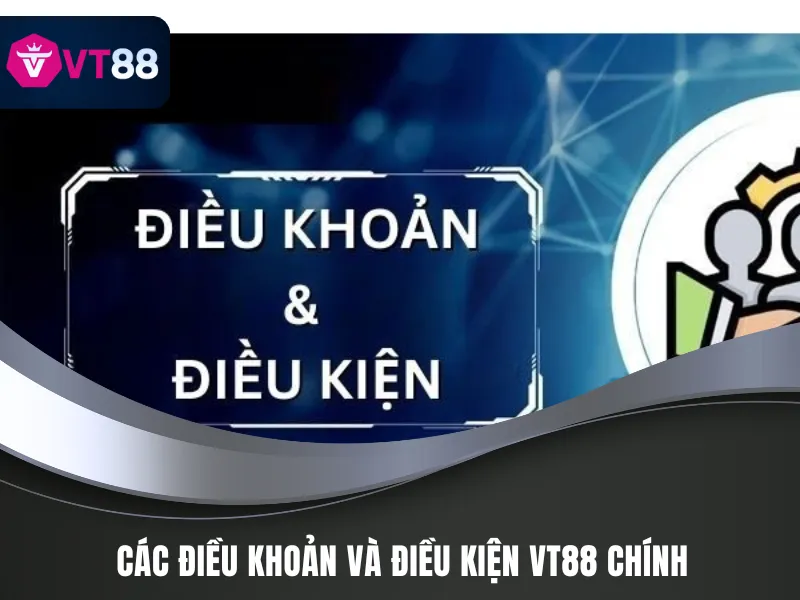 Điều Khoản Và Điều Kiện VT88 - Quy Định Chung 3 Những điều khoản và điều kiện mà tân thủ cần biết