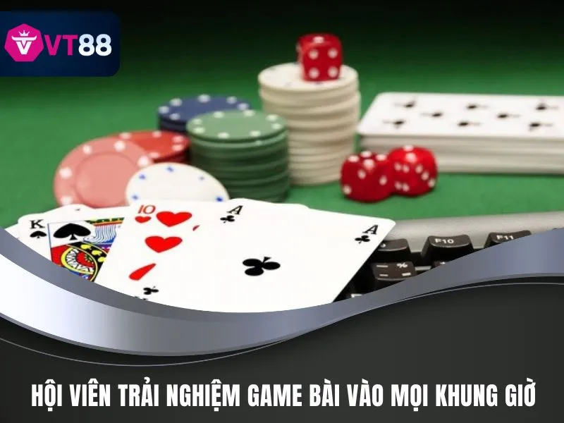 Hội viên trải nghiệm game bài vào mọi khung giờ