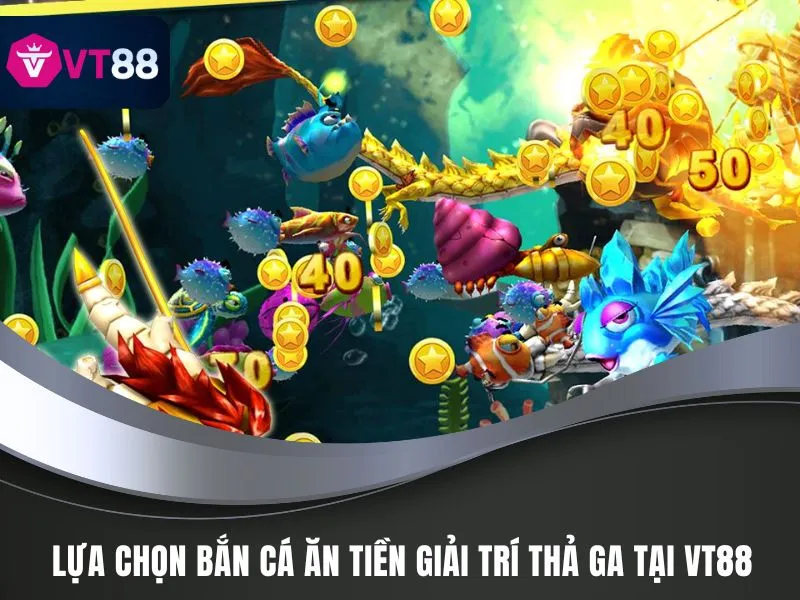 Game Bắn Cá Ăn Tiền - Trò Chơi Kiếm Chục Triệu Tại VT88 2 Lựa chọn bắn cá ăn tiền giải trí thả ga tại VT88