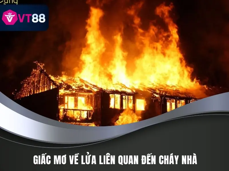 Giấc Mơ Về Lửa VT88 - Cảnh Báo Không Thể Bỏ Qua 3 Giấc mơ về lửa liên quan đến cháy nhà