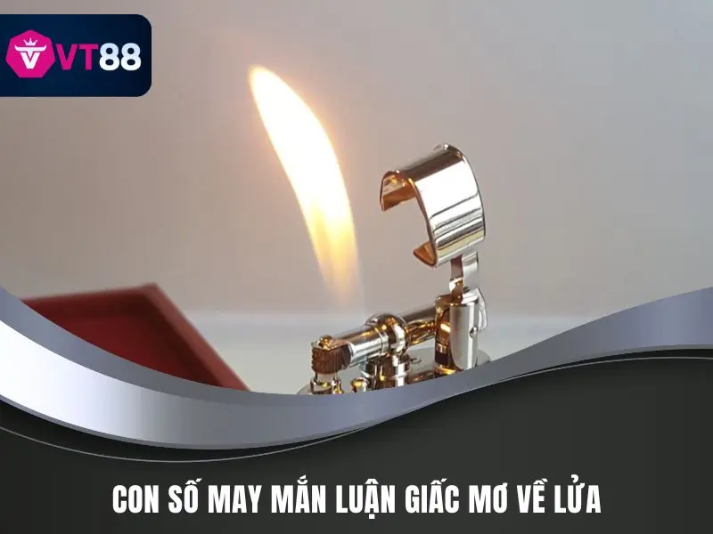 Giấc Mơ Về Lửa VT88 - Cảnh Báo Không Thể Bỏ Qua 4 Con số may mắn luận giấc mơ về lửa
