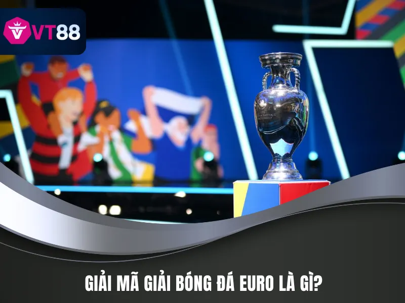 Giải Bóng Đá Euro Là Gì Mà Cược Thủ Mê Mẩn Tại VT88 2 Lý giải câu hỏi giải bóng đá Euro là gì