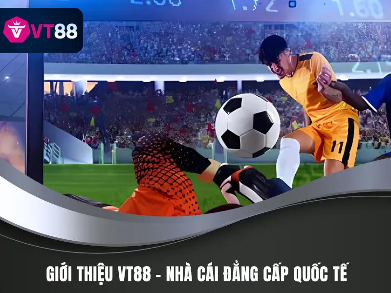 Giới Thiệu VT88 - Đổi Vận Cuộc Đời Nhanh Chóng Cho Bet Thủ 1 Giới thiệu VT88 cho các tân thủ khắp quốc tế
