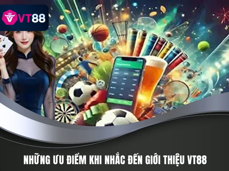 Giới Thiệu VT88 - Đổi Vận Cuộc Đời Nhanh Chóng Cho Bet Thủ 2 Những lý do hấp dẫn bet thủ khi nhắc đến giới thiệu VT88