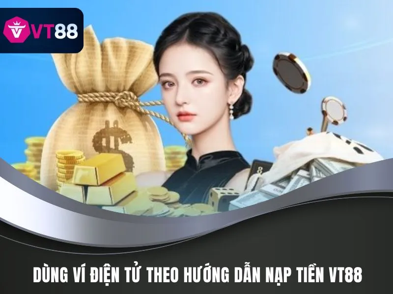 Hướng Dẫn Nạp Tiền VT88 Cụ Thể, Nhanh Chóng Năm 2025 2 Dùng ví điện tử theo hướng dẫn nạp tiền VT88
