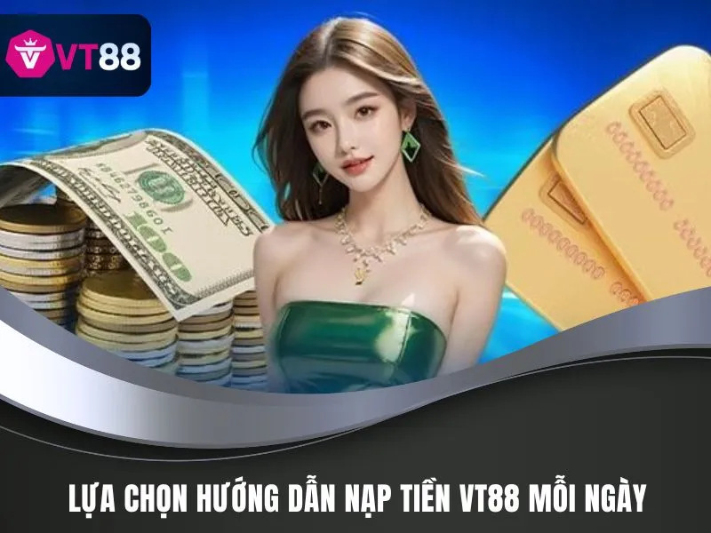 Hướng Dẫn Nạp Tiền VT88 Cụ Thể, Nhanh Chóng Năm 2025 1 Lựa chọn hướng dẫn nạp tiền VT88 mỗi ngày