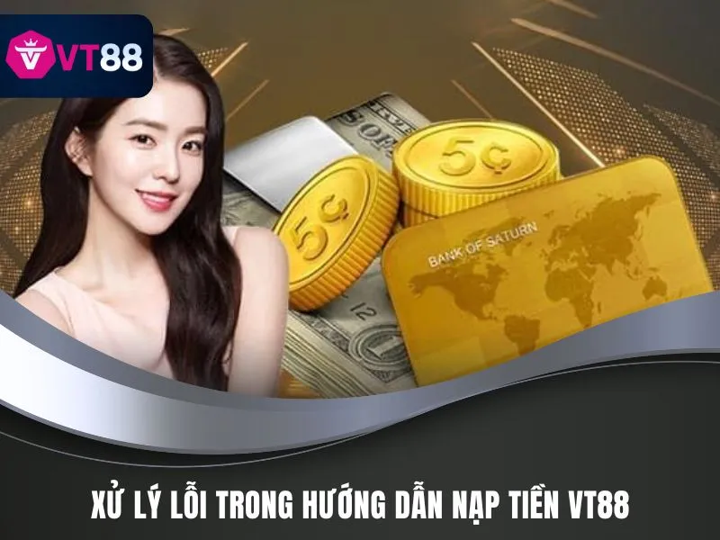 Hướng Dẫn Nạp Tiền VT88 Cụ Thể, Nhanh Chóng Năm 2025 4 Xử lý lỗi trong hướng dẫn nạp tiền VT88
