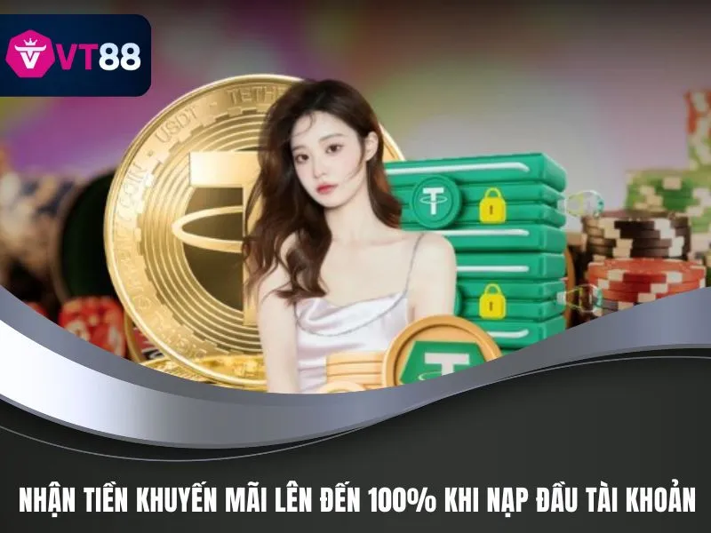 Khuyến Mãi VT88 - Cơ Hội Làm Giàu, Kiếm Tiền Dễ Dàng 2 Nhận tiền khuyến mãi lên đến 100% khi nạp đầu tài khoản