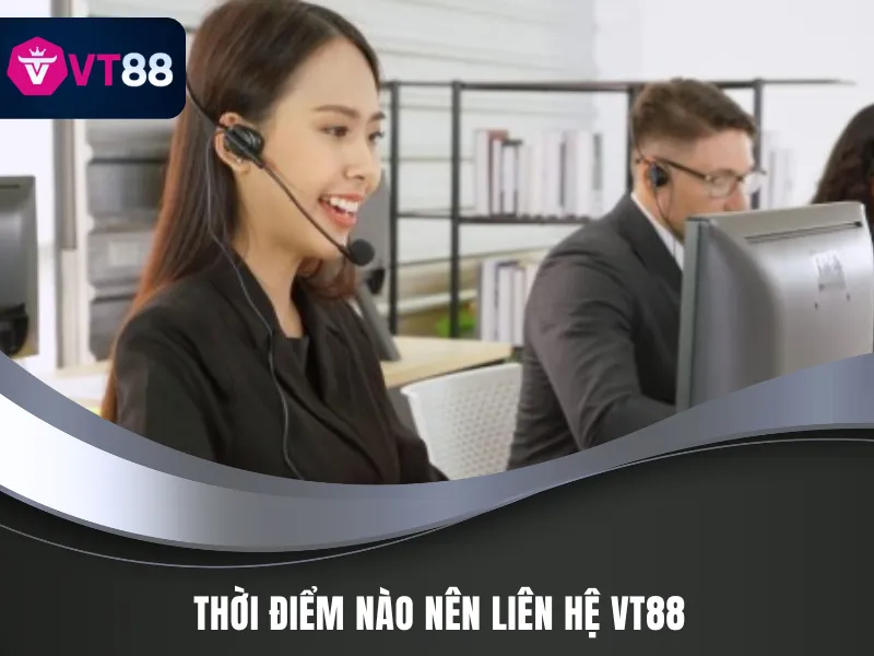 Những tình huống nên liên hệ VT88