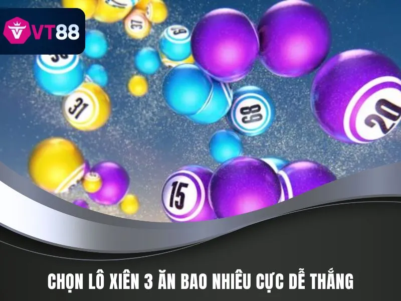 Lô Xiên 3 Ăn Bao Nhiêu, Cách Chọn Số Đẹp Nhất Tại VT88 3 Chọn lô xiên 3 ăn bao nhiêu cực dễ thắng