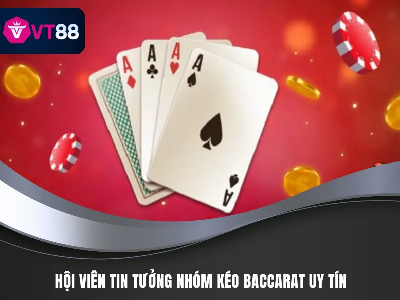 Nhóm Kéo Baccarat Uy Tín VT88 - Dẫn Đầu Tỷ Lệ Thắng Cao 4 Hội viên tin tưởng nhóm kéo Baccarat uy tín
