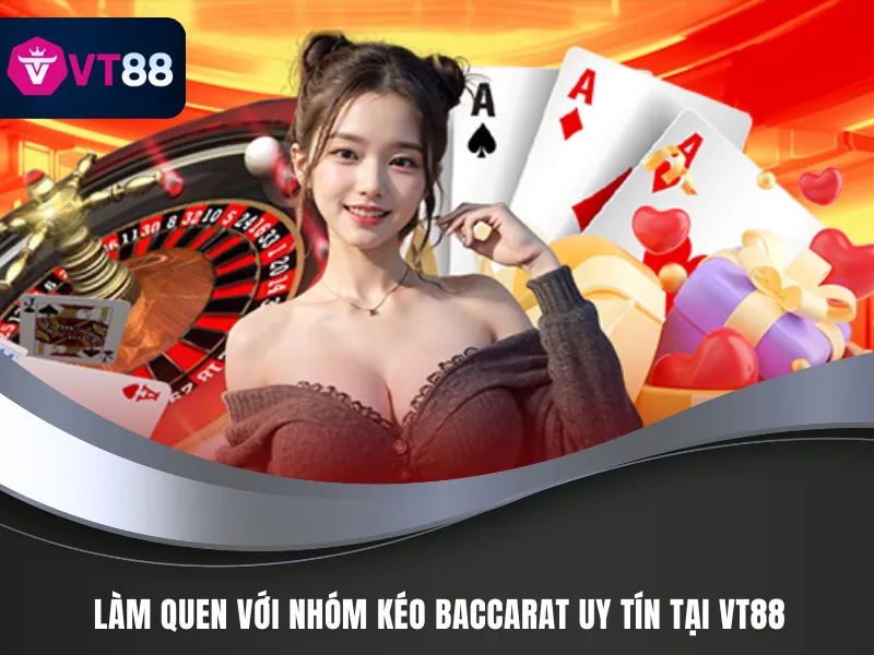 Nhóm Kéo Baccarat Uy Tín VT88 - Dẫn Đầu Tỷ Lệ Thắng Cao 2 Làm quen với nhóm kéo Baccarat uy tín tại VT88