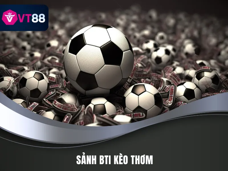Sảnh thể thao BTI với kèo chất lượng cao